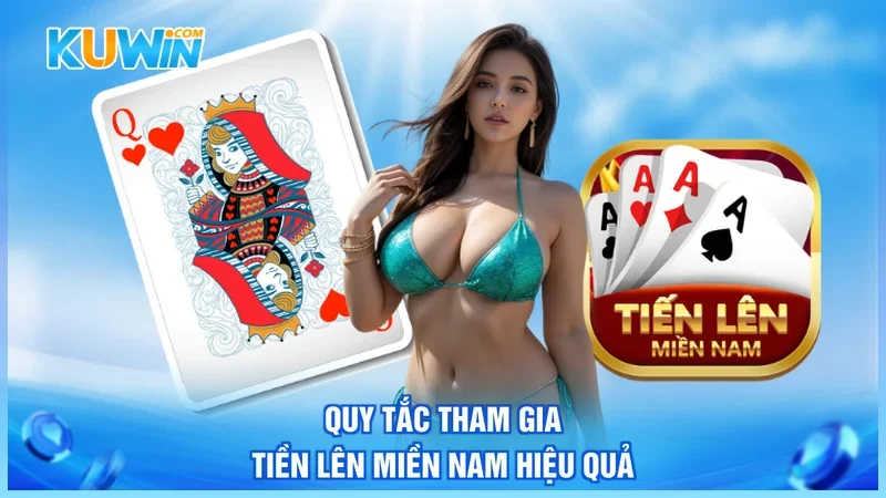 Kuwin Tiến lên miền Nam Quy tắc tham gia tiền lên miền Nam hiệu quả